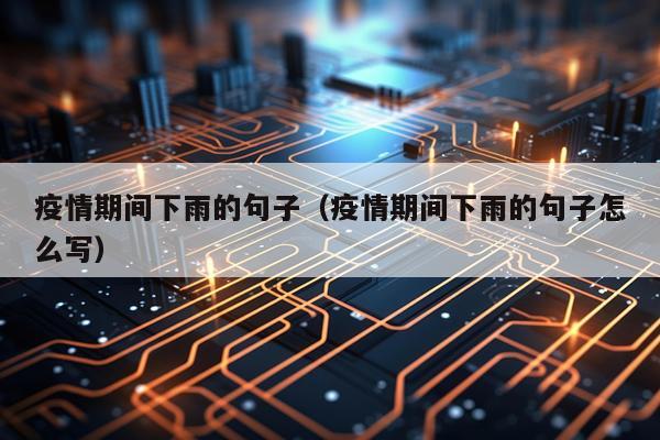 疫情期间下雨的句子（疫情期间下雨的句子怎么写）