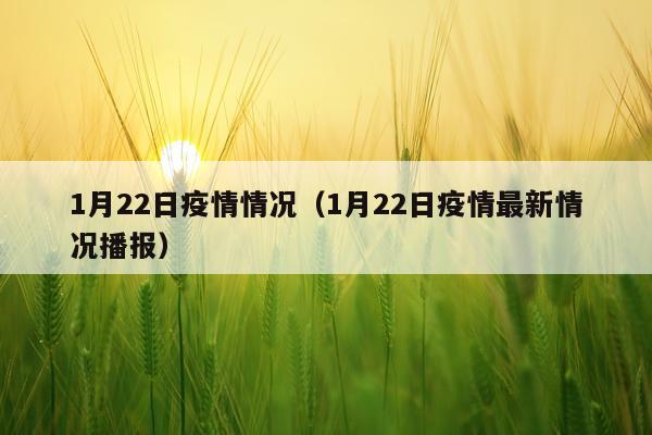 1月22日疫情情况（1月22日疫情最新情况播报）