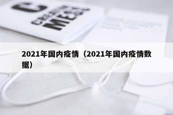 2021年国内疫情(2021年国内疫情数据)