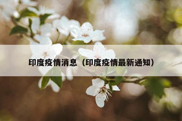印度疫情消息(印度疫情最新通知)