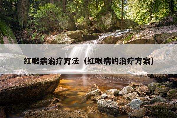 红眼病治疗方法（红眼病的治疗方案）