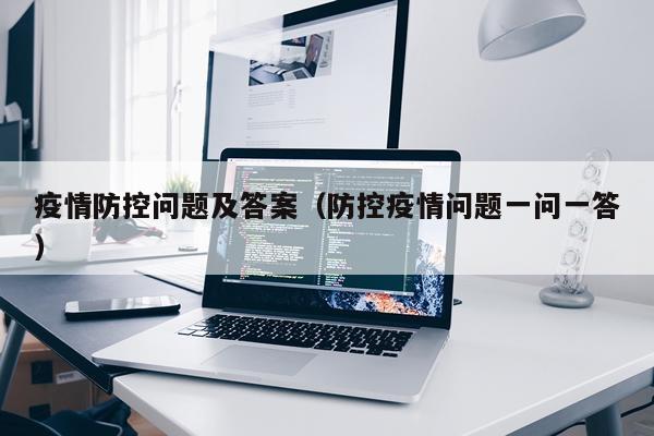 疫情防控问题及答案（防控疫情问题一问一答）